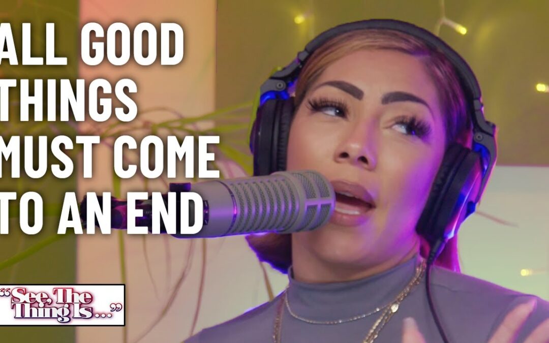 ALL GOOD THINGS MUST COME TO AN END | SEE, THE THING IS