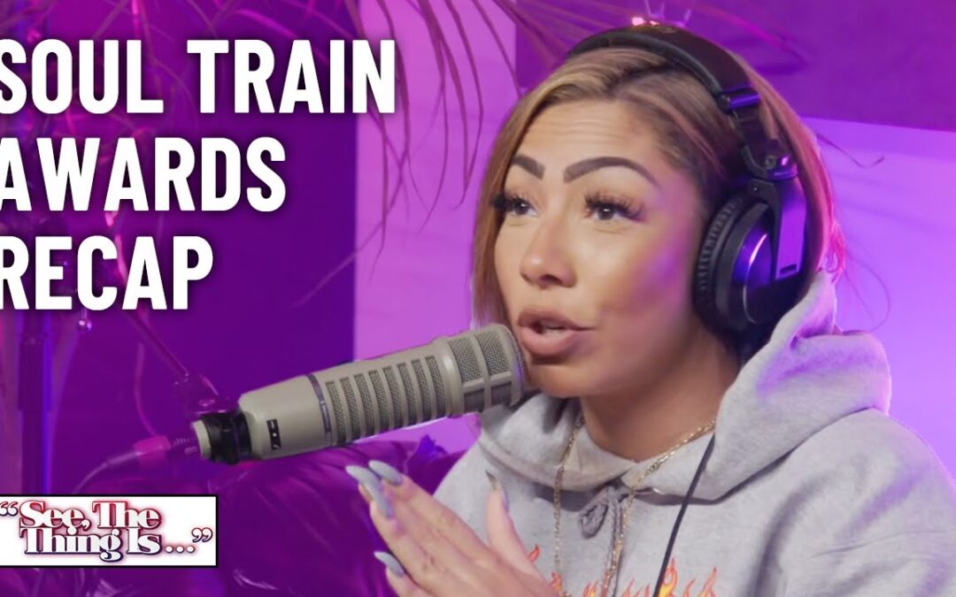 SOUL TRAIN AWARDS RECAP | SEE, THE THING IS