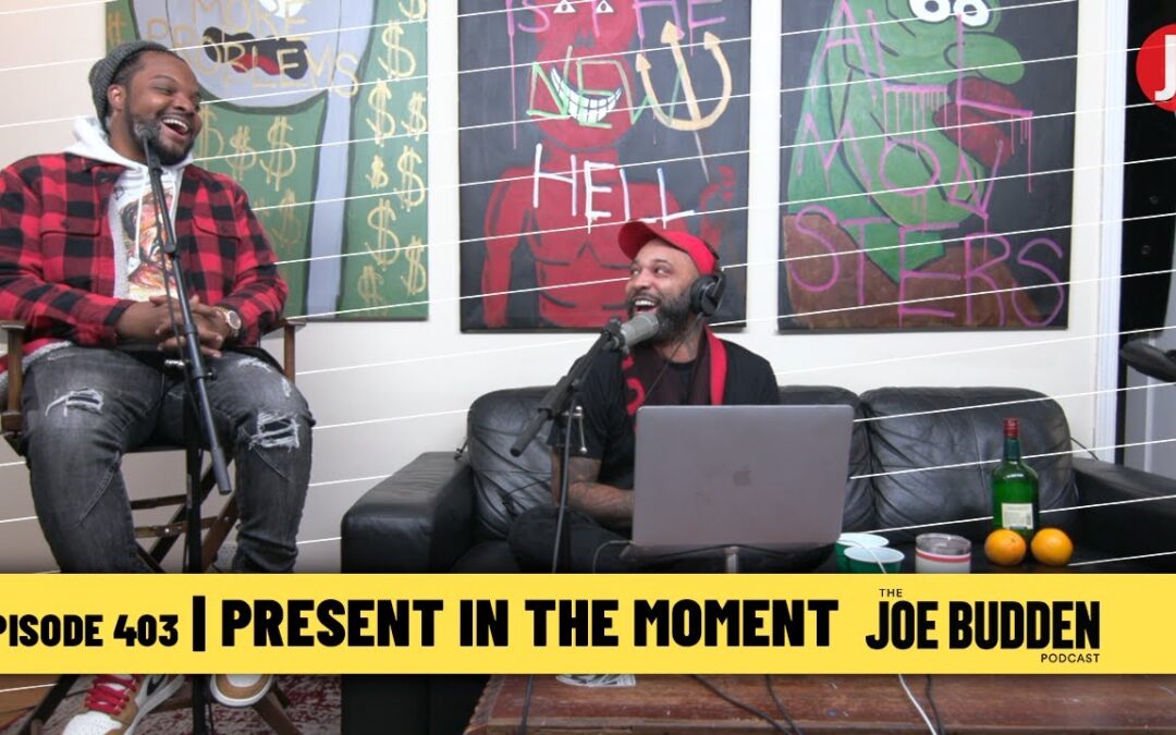 THE JOE BUDDEN PODCAST EPISODE 403 | PRESENT IN THE MOMENT