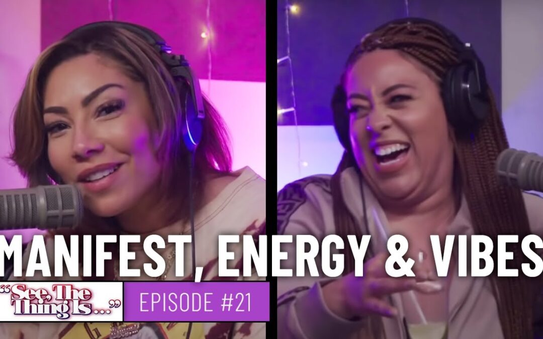 SEE, THE THING IS EPISODE 21 | MANIFEST, ENERGY & VIBES