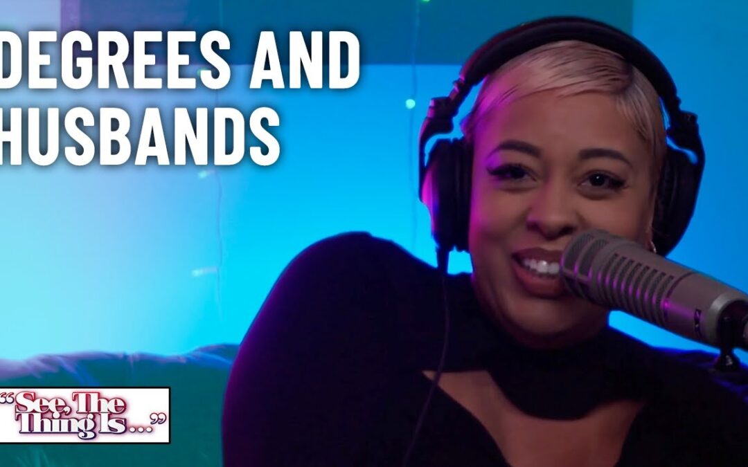 Degrees and Husbands | See, The Thing Is