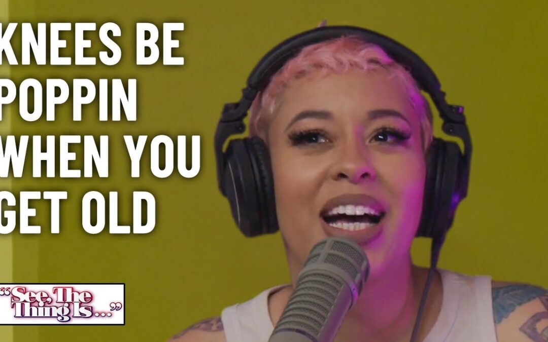 Knees Be Poppin When You Get Old | See, The Thing Is