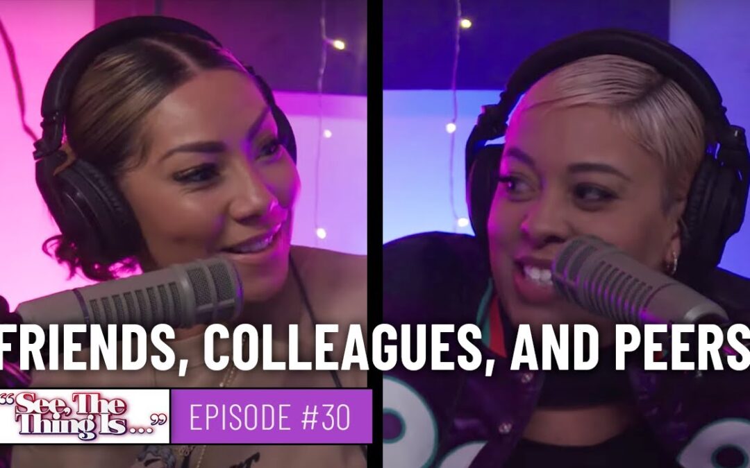 See, The Thing Is Episode 30 | Friends, Colleagues, and Peers