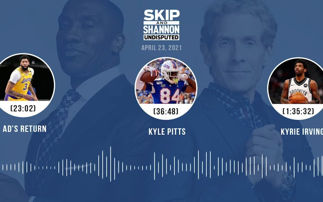 AD’s return, Kyle Pitts, Kyrie Irving (4.23.21) | UNDISPUTED Audio Podcast