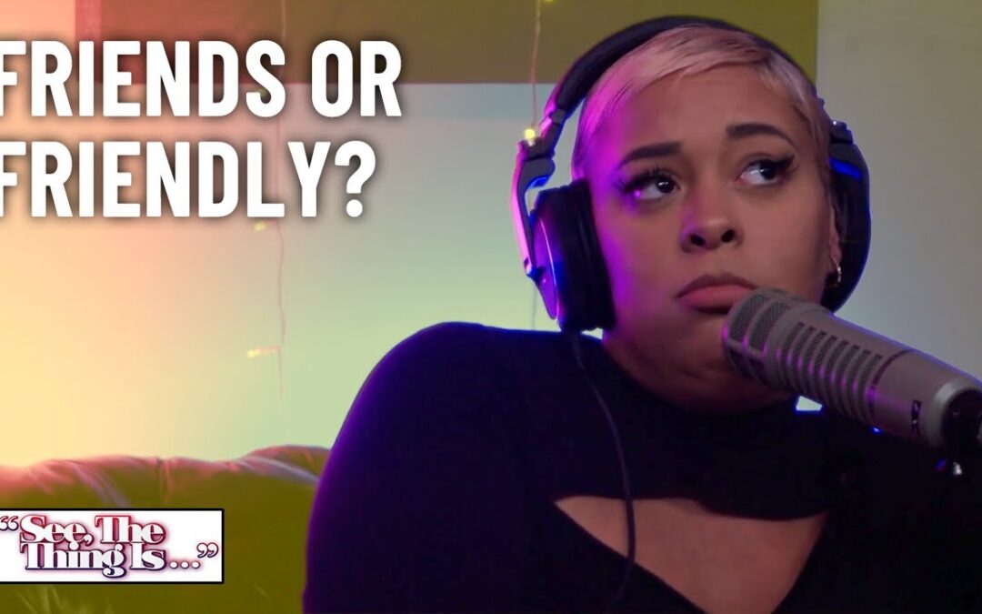 Friends or Friendly? | See, The Thing Is